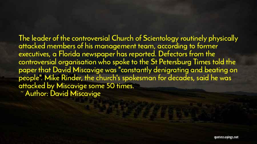 David Miscavige Quotes: The Leader Of The Controversial Church Of Scientology Routinely Physically Attacked Members Of His Management Team, According To Former Executives,