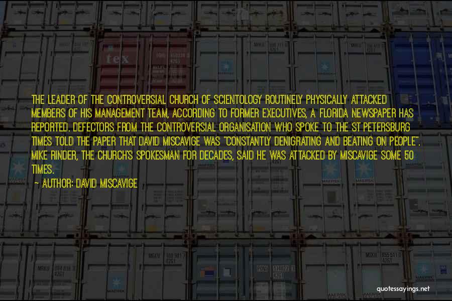 David Miscavige Quotes: The Leader Of The Controversial Church Of Scientology Routinely Physically Attacked Members Of His Management Team, According To Former Executives,