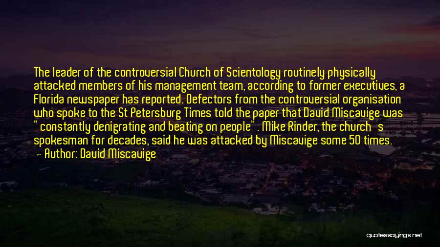 David Miscavige Quotes: The Leader Of The Controversial Church Of Scientology Routinely Physically Attacked Members Of His Management Team, According To Former Executives,