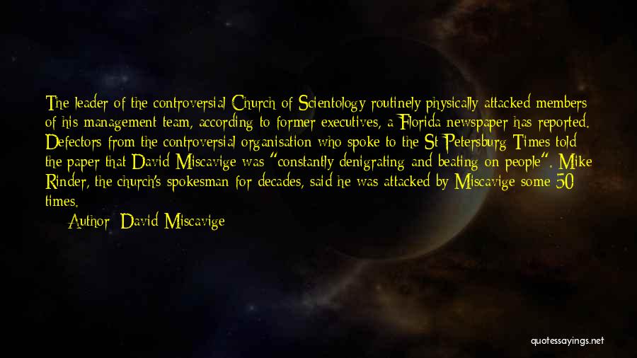 David Miscavige Quotes: The Leader Of The Controversial Church Of Scientology Routinely Physically Attacked Members Of His Management Team, According To Former Executives,