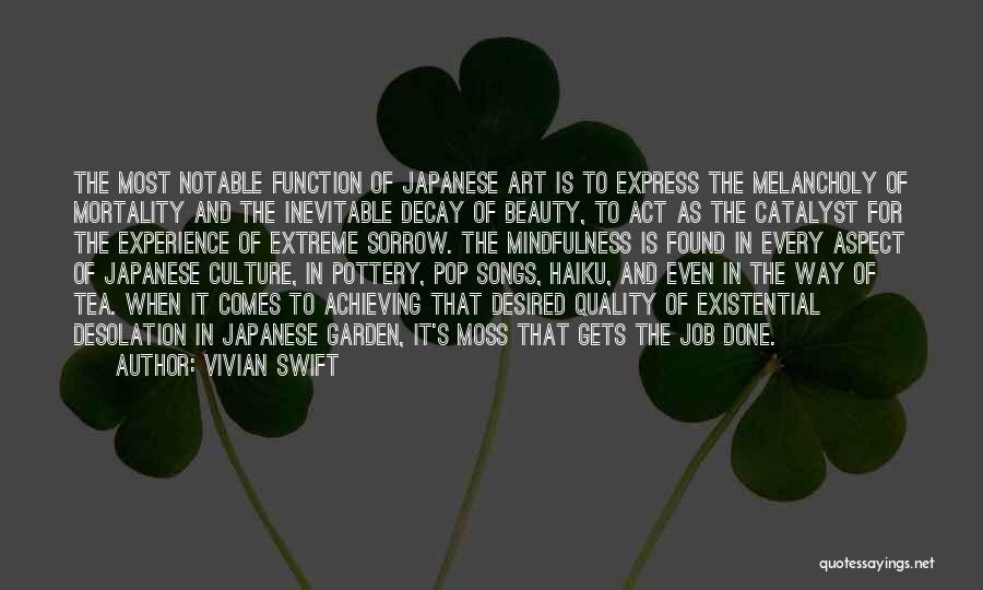 Vivian Swift Quotes: The Most Notable Function Of Japanese Art Is To Express The Melancholy Of Mortality And The Inevitable Decay Of Beauty,