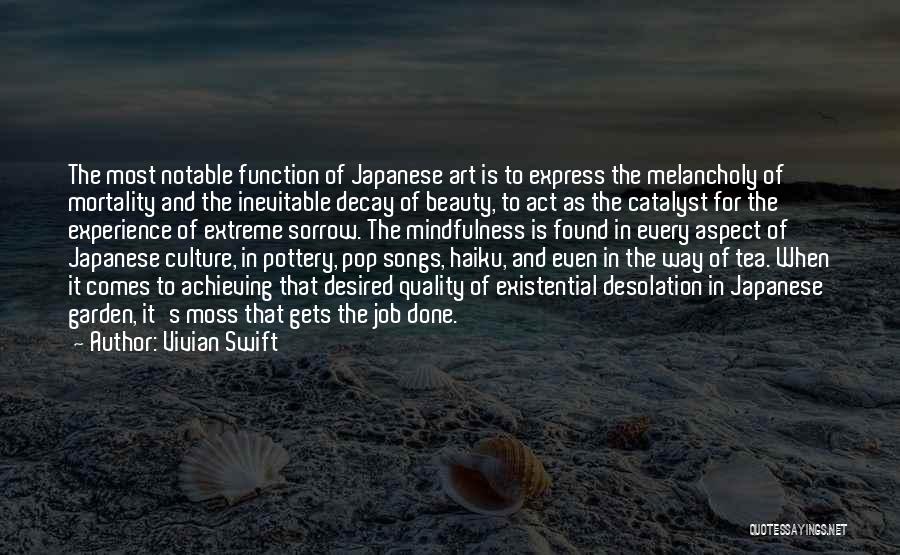 Vivian Swift Quotes: The Most Notable Function Of Japanese Art Is To Express The Melancholy Of Mortality And The Inevitable Decay Of Beauty,