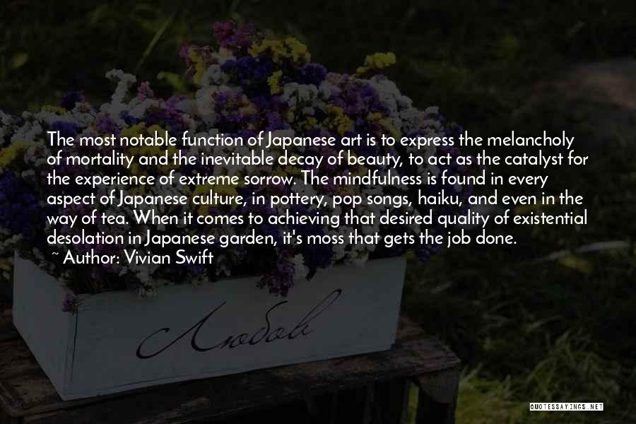 Vivian Swift Quotes: The Most Notable Function Of Japanese Art Is To Express The Melancholy Of Mortality And The Inevitable Decay Of Beauty,