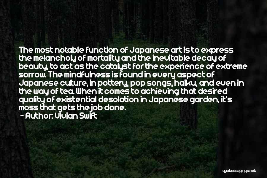 Vivian Swift Quotes: The Most Notable Function Of Japanese Art Is To Express The Melancholy Of Mortality And The Inevitable Decay Of Beauty,