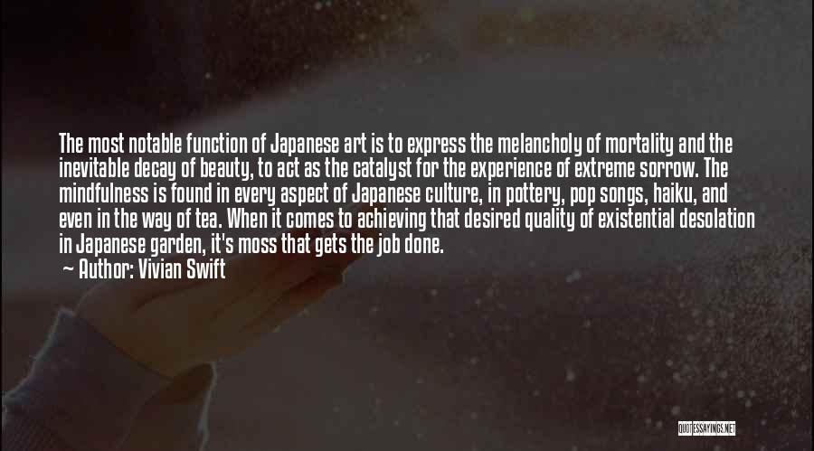 Vivian Swift Quotes: The Most Notable Function Of Japanese Art Is To Express The Melancholy Of Mortality And The Inevitable Decay Of Beauty,