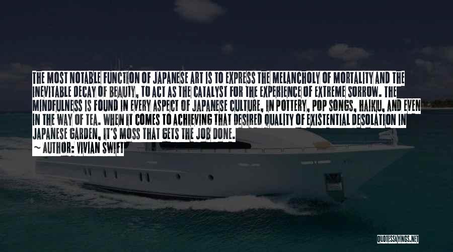 Vivian Swift Quotes: The Most Notable Function Of Japanese Art Is To Express The Melancholy Of Mortality And The Inevitable Decay Of Beauty,