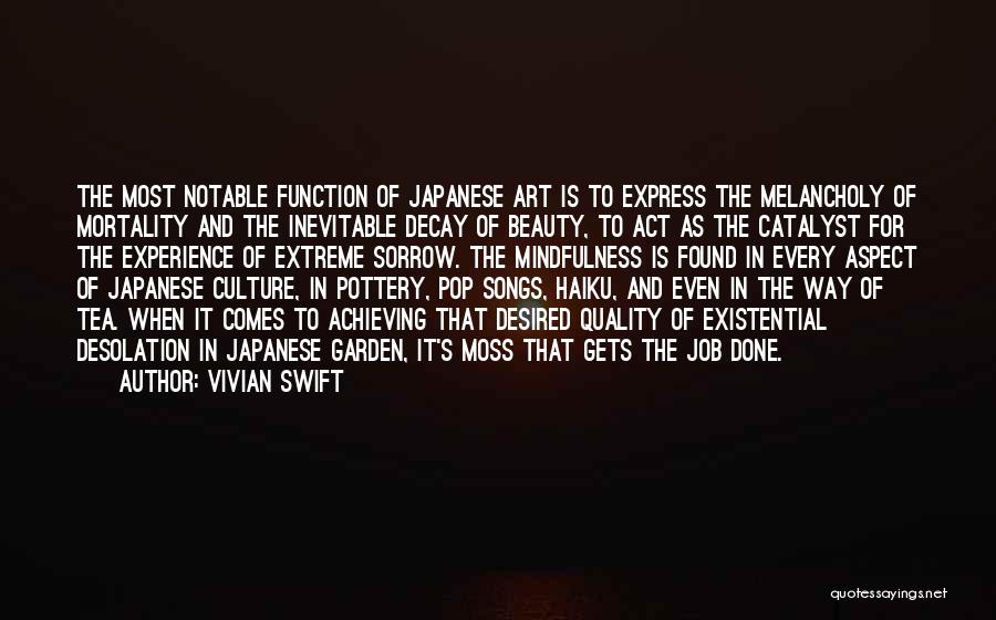 Vivian Swift Quotes: The Most Notable Function Of Japanese Art Is To Express The Melancholy Of Mortality And The Inevitable Decay Of Beauty,