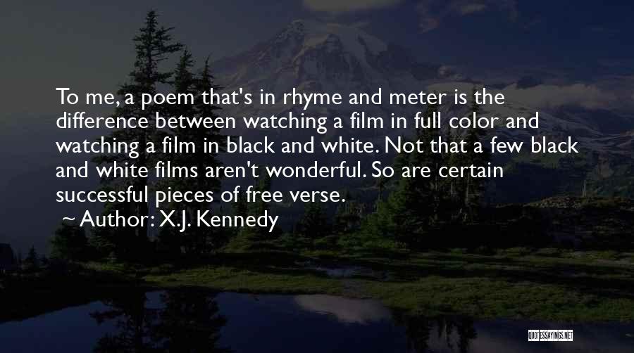 X.J. Kennedy Quotes: To Me, A Poem That's In Rhyme And Meter Is The Difference Between Watching A Film In Full Color And