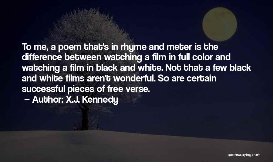 X.J. Kennedy Quotes: To Me, A Poem That's In Rhyme And Meter Is The Difference Between Watching A Film In Full Color And