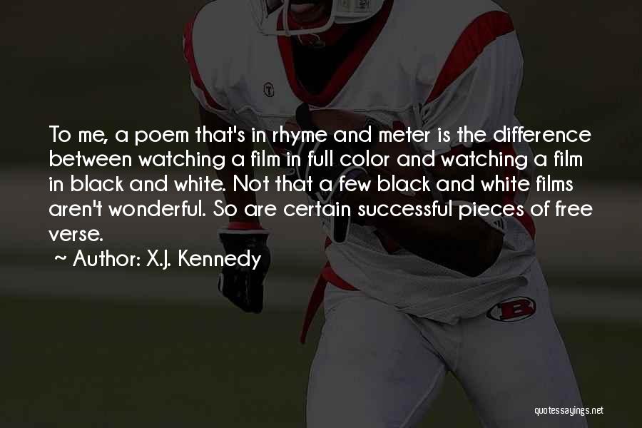 X.J. Kennedy Quotes: To Me, A Poem That's In Rhyme And Meter Is The Difference Between Watching A Film In Full Color And