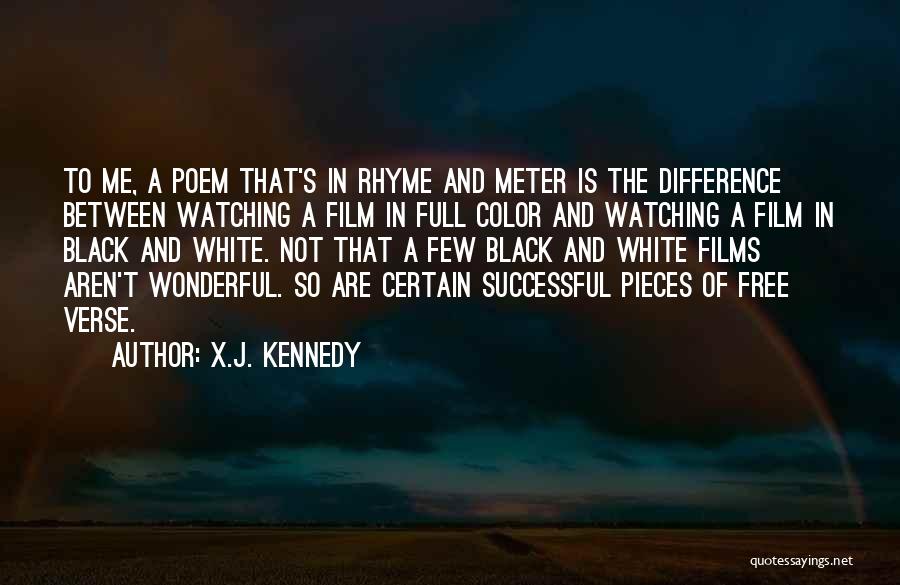 X.J. Kennedy Quotes: To Me, A Poem That's In Rhyme And Meter Is The Difference Between Watching A Film In Full Color And