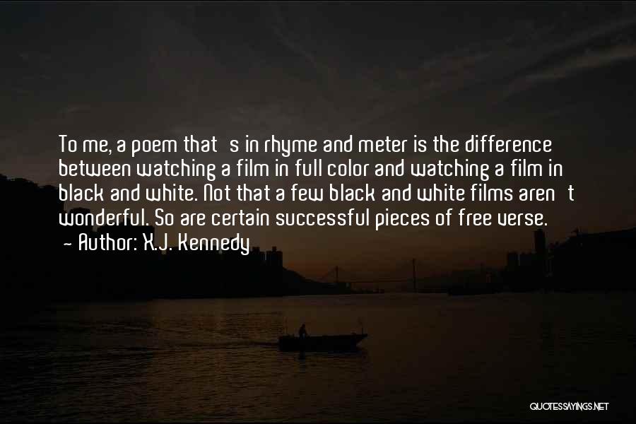 X.J. Kennedy Quotes: To Me, A Poem That's In Rhyme And Meter Is The Difference Between Watching A Film In Full Color And