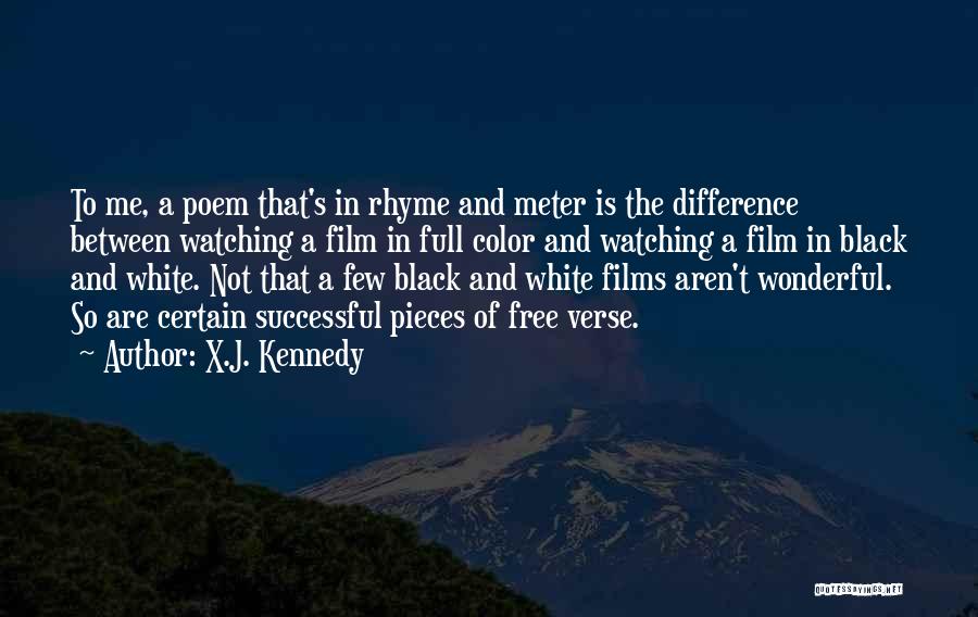 X.J. Kennedy Quotes: To Me, A Poem That's In Rhyme And Meter Is The Difference Between Watching A Film In Full Color And