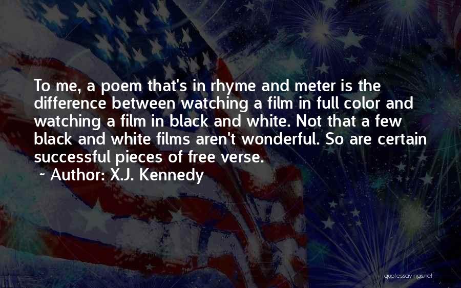X.J. Kennedy Quotes: To Me, A Poem That's In Rhyme And Meter Is The Difference Between Watching A Film In Full Color And