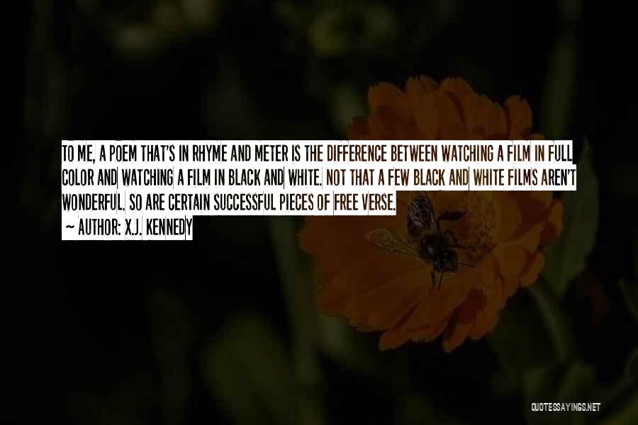 X.J. Kennedy Quotes: To Me, A Poem That's In Rhyme And Meter Is The Difference Between Watching A Film In Full Color And