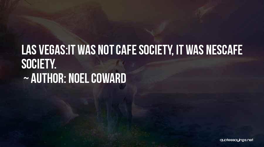Noel Coward Quotes: Las Vegas:it Was Not Cafe Society, It Was Nescafe Society.