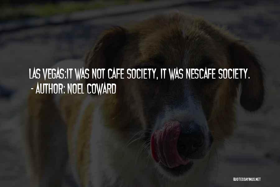 Noel Coward Quotes: Las Vegas:it Was Not Cafe Society, It Was Nescafe Society.