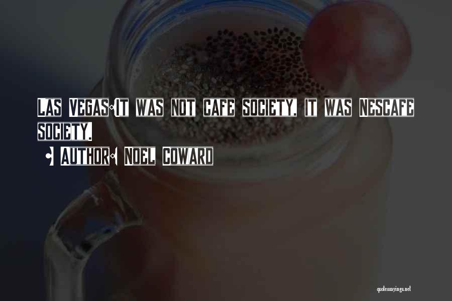 Noel Coward Quotes: Las Vegas:it Was Not Cafe Society, It Was Nescafe Society.