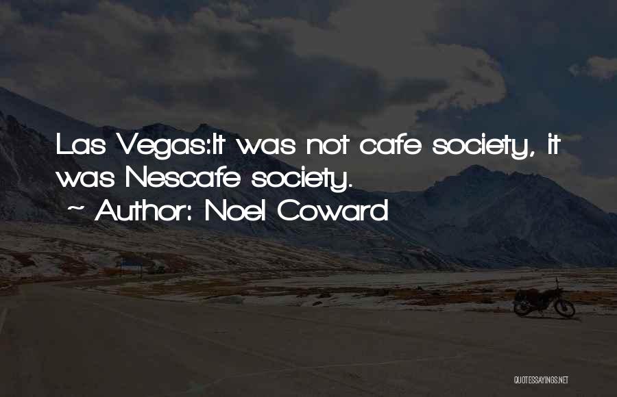 Noel Coward Quotes: Las Vegas:it Was Not Cafe Society, It Was Nescafe Society.