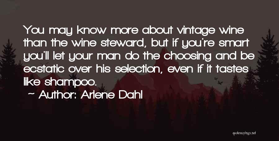 Arlene Dahl Quotes: You May Know More About Vintage Wine Than The Wine Steward, But If You're Smart You'll Let Your Man Do