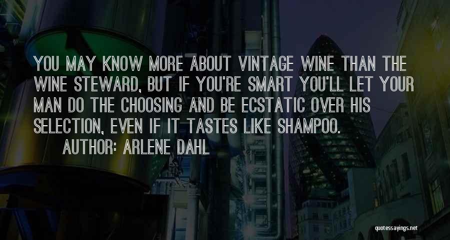 Arlene Dahl Quotes: You May Know More About Vintage Wine Than The Wine Steward, But If You're Smart You'll Let Your Man Do