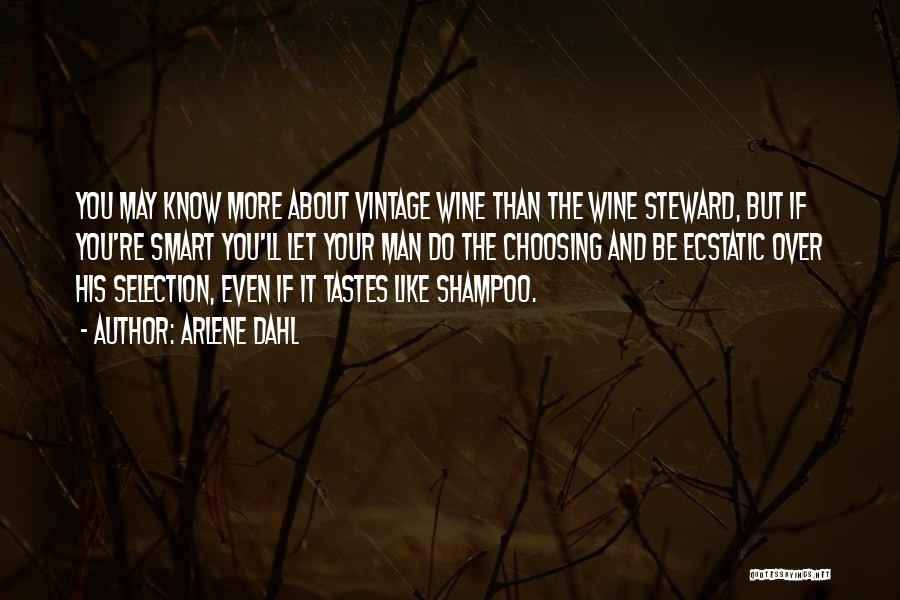 Arlene Dahl Quotes: You May Know More About Vintage Wine Than The Wine Steward, But If You're Smart You'll Let Your Man Do