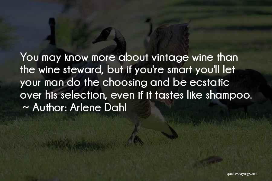 Arlene Dahl Quotes: You May Know More About Vintage Wine Than The Wine Steward, But If You're Smart You'll Let Your Man Do