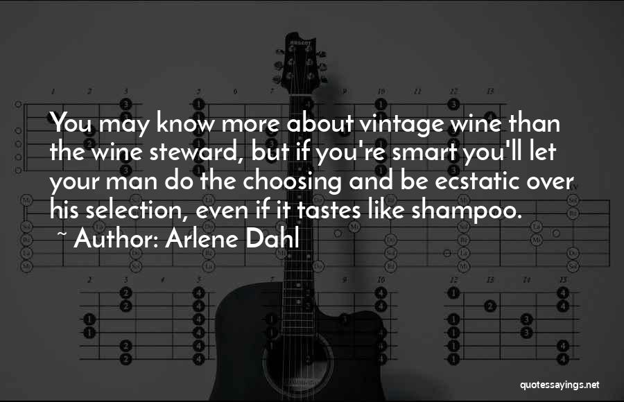 Arlene Dahl Quotes: You May Know More About Vintage Wine Than The Wine Steward, But If You're Smart You'll Let Your Man Do