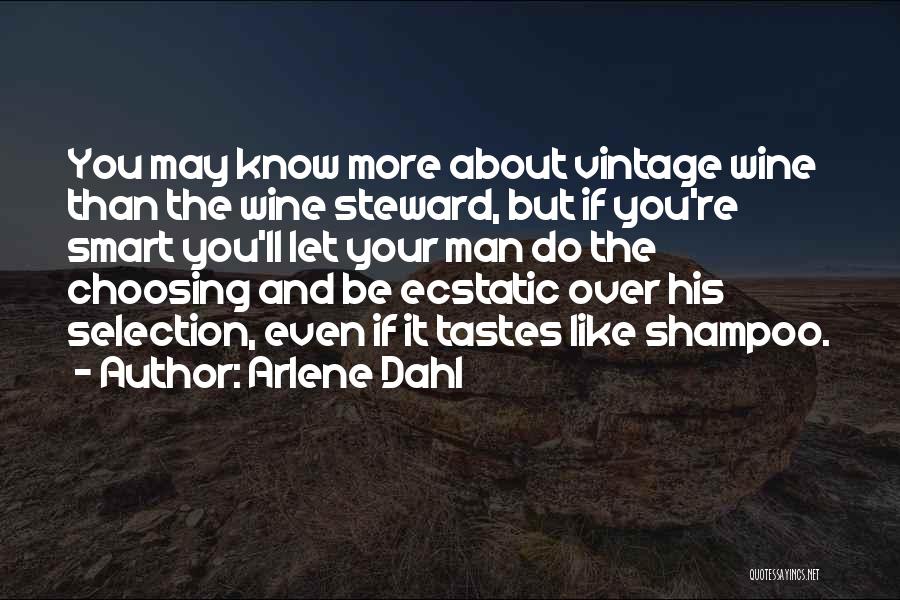 Arlene Dahl Quotes: You May Know More About Vintage Wine Than The Wine Steward, But If You're Smart You'll Let Your Man Do