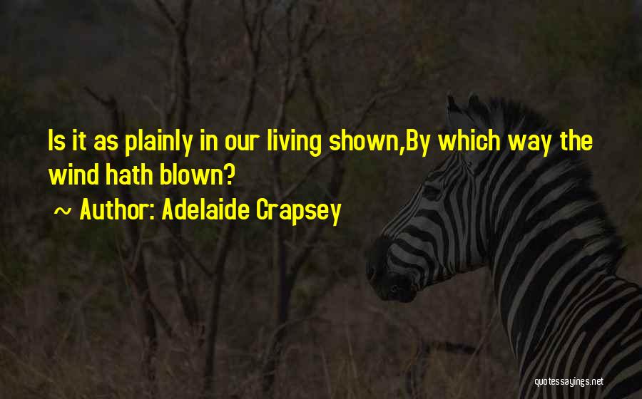 Adelaide Crapsey Quotes: Is It As Plainly In Our Living Shown,by Which Way The Wind Hath Blown?