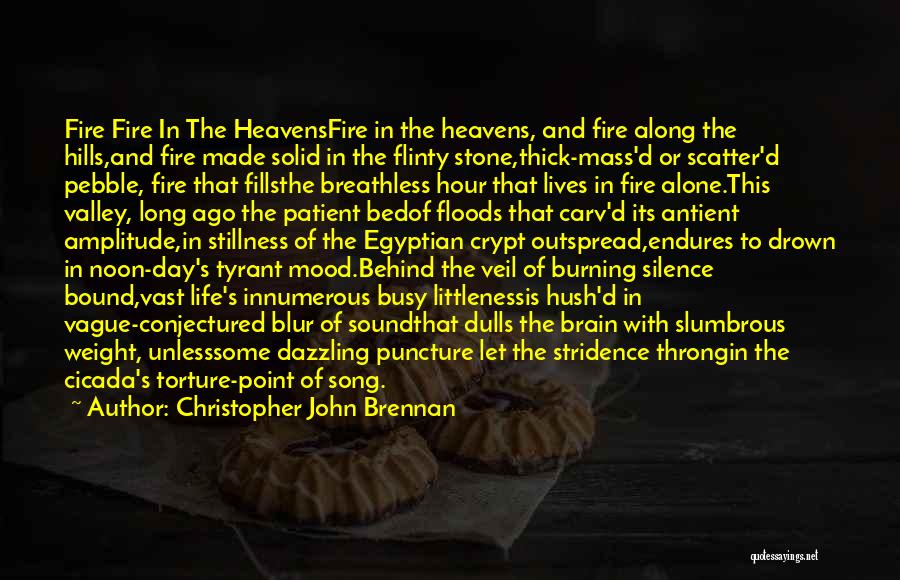 Christopher John Brennan Quotes: Fire Fire In The Heavensfire In The Heavens, And Fire Along The Hills,and Fire Made Solid In The Flinty Stone,thick-mass'd
