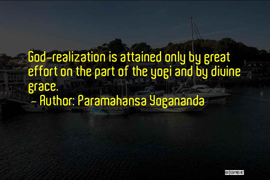 Paramahansa Yogananda Quotes: God-realization Is Attained Only By Great Effort On The Part Of The Yogi And By Divine Grace.