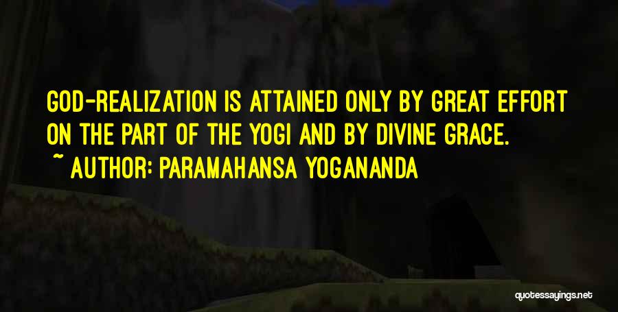 Paramahansa Yogananda Quotes: God-realization Is Attained Only By Great Effort On The Part Of The Yogi And By Divine Grace.