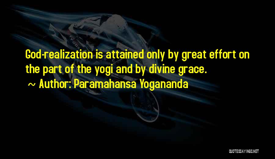 Paramahansa Yogananda Quotes: God-realization Is Attained Only By Great Effort On The Part Of The Yogi And By Divine Grace.