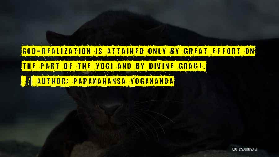 Paramahansa Yogananda Quotes: God-realization Is Attained Only By Great Effort On The Part Of The Yogi And By Divine Grace.