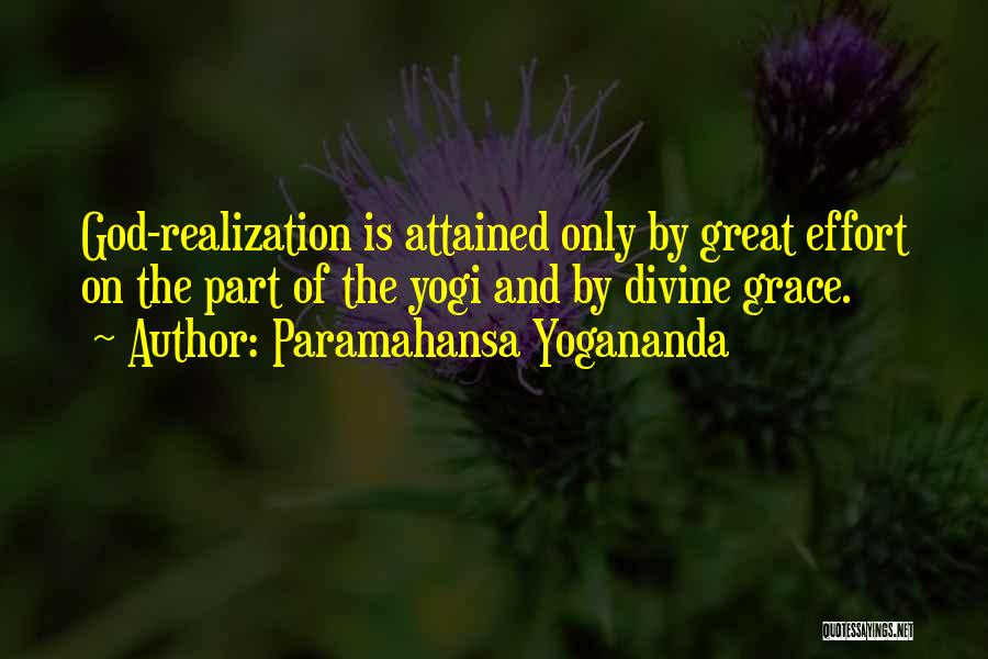 Paramahansa Yogananda Quotes: God-realization Is Attained Only By Great Effort On The Part Of The Yogi And By Divine Grace.