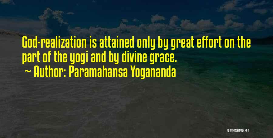 Paramahansa Yogananda Quotes: God-realization Is Attained Only By Great Effort On The Part Of The Yogi And By Divine Grace.
