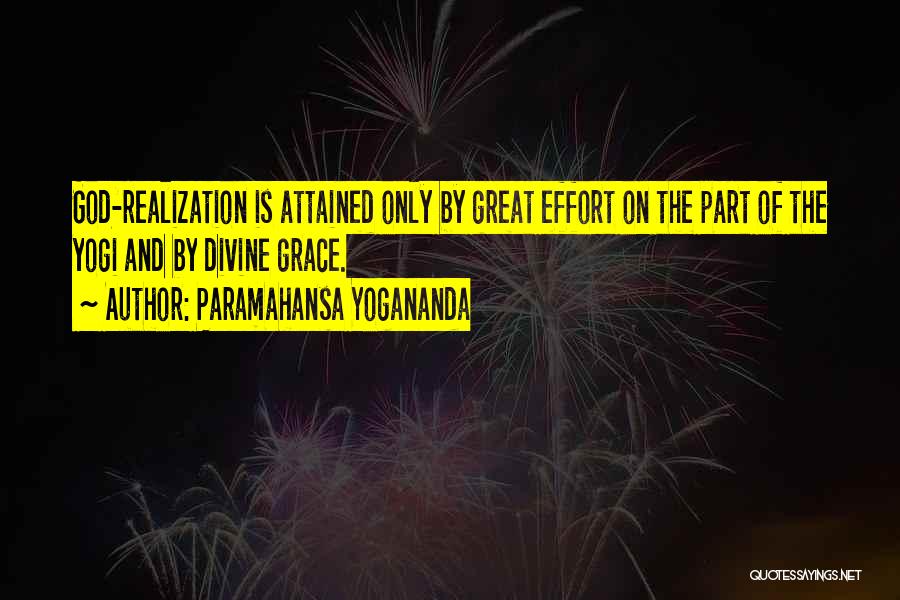 Paramahansa Yogananda Quotes: God-realization Is Attained Only By Great Effort On The Part Of The Yogi And By Divine Grace.