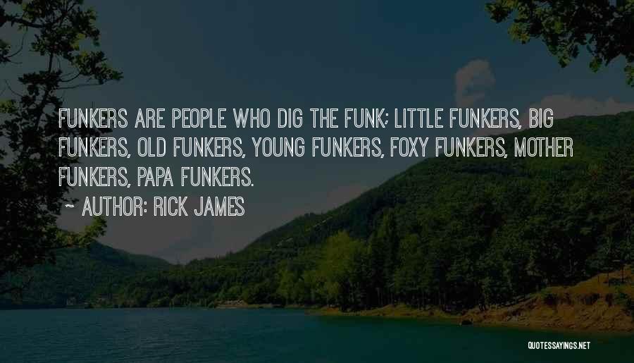 Rick James Quotes: Funkers Are People Who Dig The Funk; Little Funkers, Big Funkers, Old Funkers, Young Funkers, Foxy Funkers, Mother Funkers, Papa