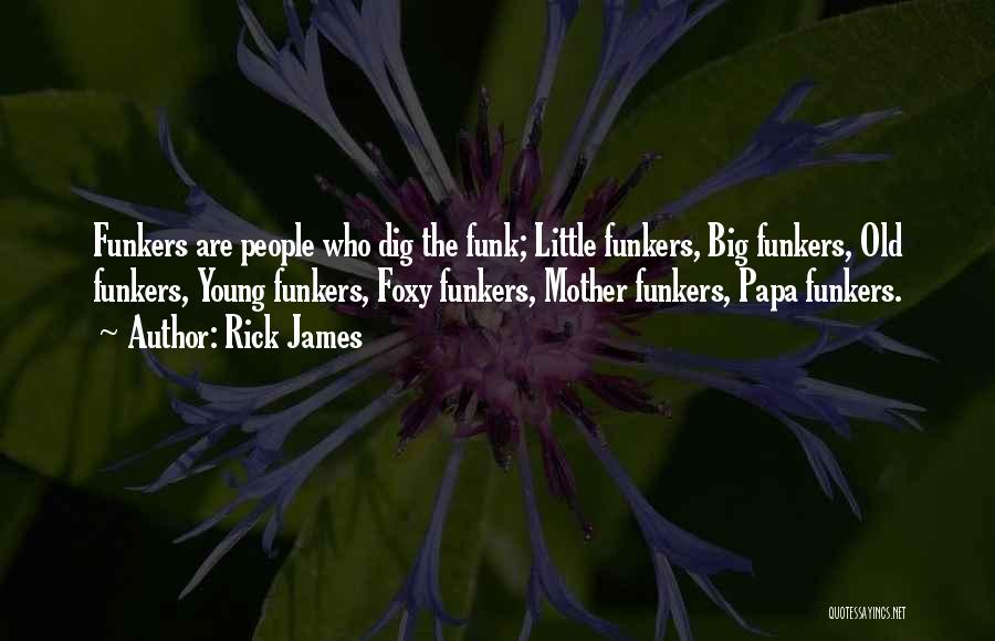 Rick James Quotes: Funkers Are People Who Dig The Funk; Little Funkers, Big Funkers, Old Funkers, Young Funkers, Foxy Funkers, Mother Funkers, Papa