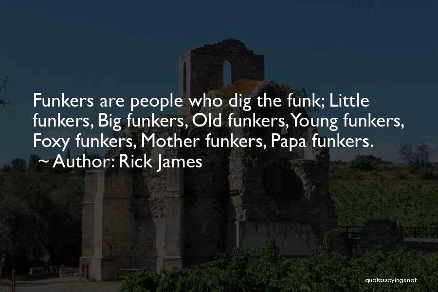 Rick James Quotes: Funkers Are People Who Dig The Funk; Little Funkers, Big Funkers, Old Funkers, Young Funkers, Foxy Funkers, Mother Funkers, Papa