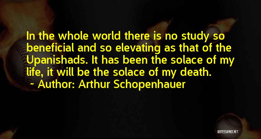 Arthur Schopenhauer Quotes: In The Whole World There Is No Study So Beneficial And So Elevating As That Of The Upanishads. It Has