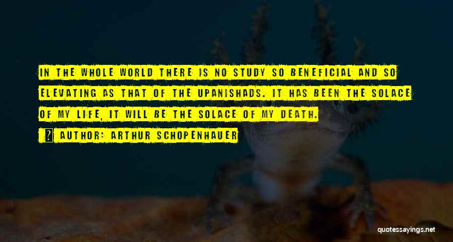 Arthur Schopenhauer Quotes: In The Whole World There Is No Study So Beneficial And So Elevating As That Of The Upanishads. It Has