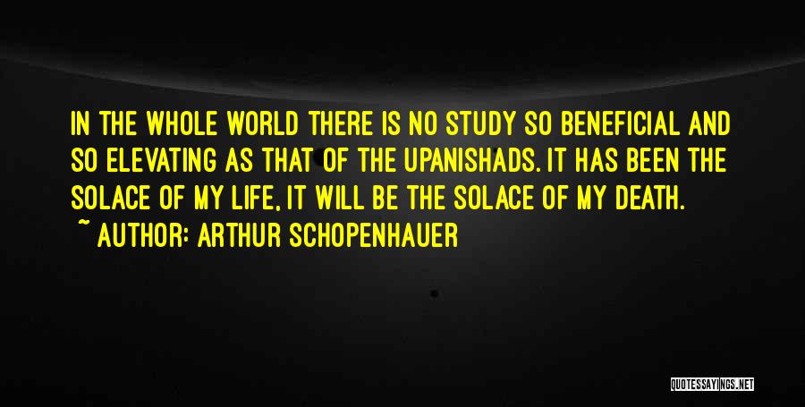 Arthur Schopenhauer Quotes: In The Whole World There Is No Study So Beneficial And So Elevating As That Of The Upanishads. It Has
