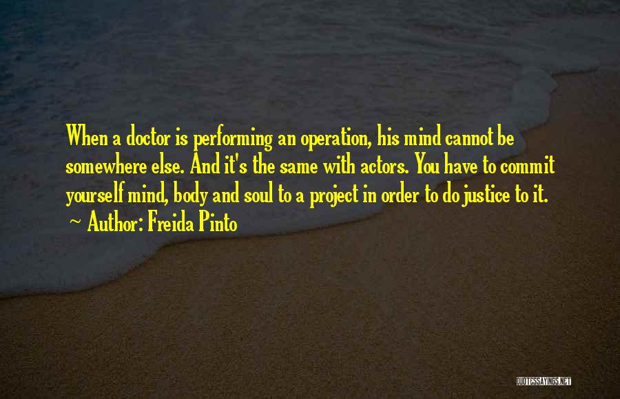Freida Pinto Quotes: When A Doctor Is Performing An Operation, His Mind Cannot Be Somewhere Else. And It's The Same With Actors. You