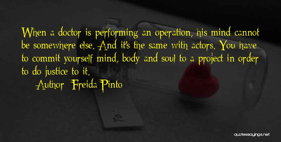 Freida Pinto Quotes: When A Doctor Is Performing An Operation, His Mind Cannot Be Somewhere Else. And It's The Same With Actors. You