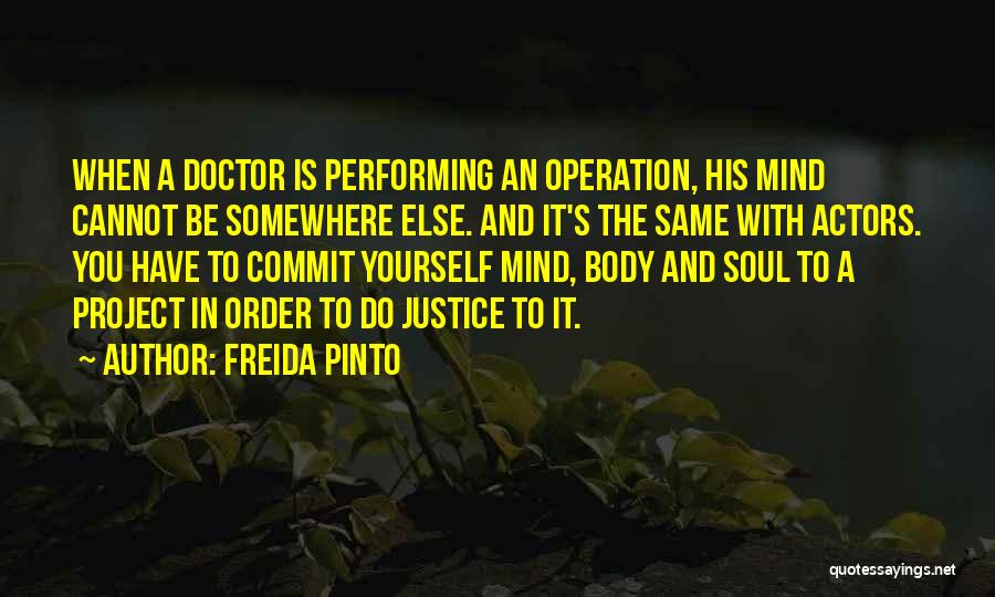 Freida Pinto Quotes: When A Doctor Is Performing An Operation, His Mind Cannot Be Somewhere Else. And It's The Same With Actors. You