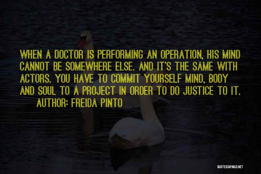 Freida Pinto Quotes: When A Doctor Is Performing An Operation, His Mind Cannot Be Somewhere Else. And It's The Same With Actors. You