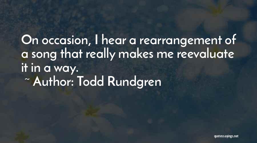 Todd Rundgren Quotes: On Occasion, I Hear A Rearrangement Of A Song That Really Makes Me Reevaluate It In A Way.