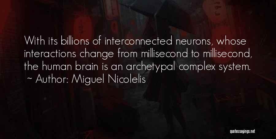 Miguel Nicolelis Quotes: With Its Billions Of Interconnected Neurons, Whose Interactions Change From Millisecond To Millisecond, The Human Brain Is An Archetypal Complex